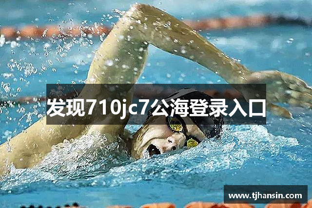 发现710jc7公海登录入口